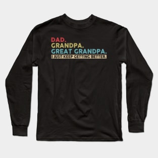 Mens Dad Grandpa Great Grandpa I Just Keep Getting Better Long Sleeve T-Shirt